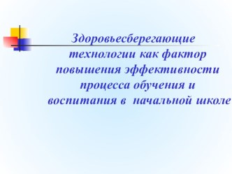 Презентация проекта Здоровьесберегающие технологии как фактор повышения эффективности процесса обучения и воспитания в начальной школе презентация к уроку по теме