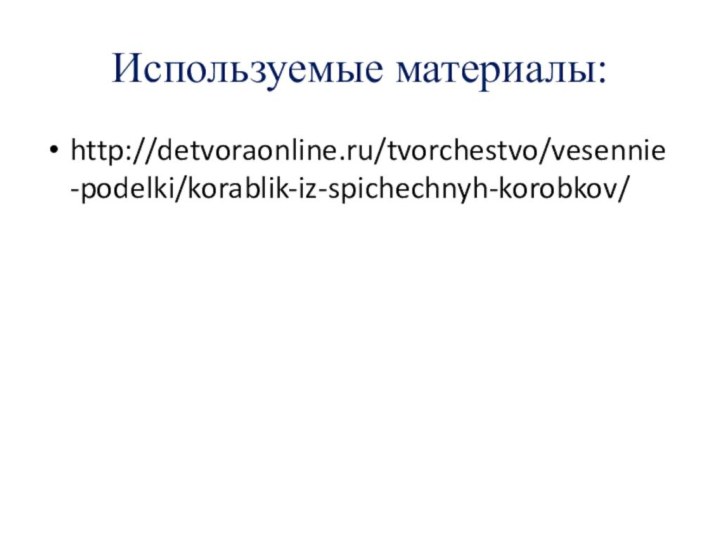 Используемые материалы:http://detvoraonline.ru/tvorchestvo/vesennie-podelki/korablik-iz-spichechnyh-korobkov/