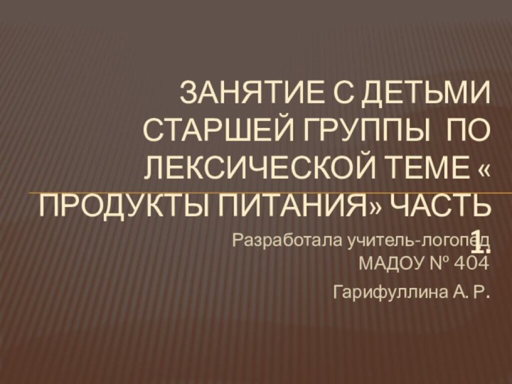 Разработала учитель-логопедМАДОУ № 404Гарифуллина А. Р.Занятие с детьми старшей группы по лексической