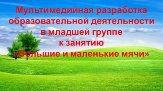 Мультимедийная разработка образовательной деятельности в младшей группе по теме: Большие и маленькие мячи. Художественно- эстетическое развитие. презентация к уроку (младшая группа)