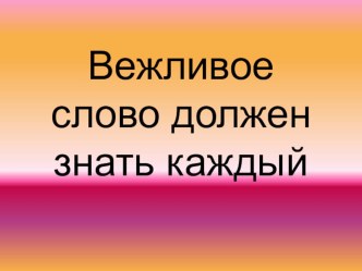 Сценарий праздника Вежливое слово должен знать каждый план-конспект занятия (1 класс)