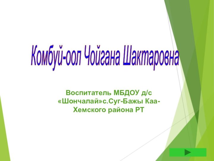 Комбуй-оол Чойгана ШактаровнаВоспитатель МБДОУ д/с «Шончалай»с.Суг-Бажы Каа-Хемского района РТ