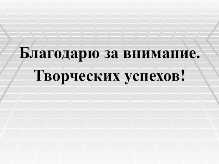 Благодарю за внимание.Творческих успехов!