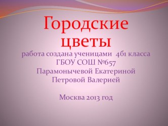 Презентация ГОРОДСКИЕ ЦВЕТЫ презентация к уроку по окружающему миру (1 класс) по теме