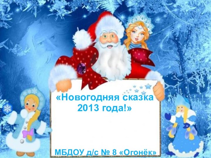 МБДОУ д/с № 8 «Огонёк»«Новогодняя сказка 2013 года!»