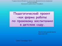 Педагогический проект-как форма работы по правовому воспитанию в детском саду. презентация к занятию (старшая группа)