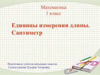 Презентация Единицы измерения длины. Сантиметр презентация к уроку по математике (1 класс) по теме