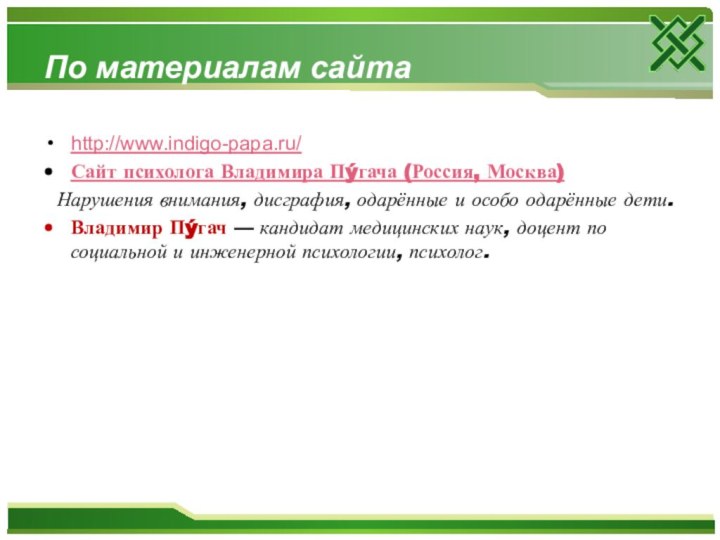 По материалам сайтаhttp://www.indigo-papa.ru/Сайт психолога Владимира Пýгача (Россия, Москва) Нарушения внимания, дисграфия, одарённые