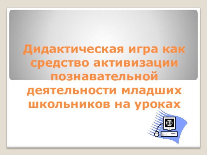 Дидактическая игра как средство активизации познавательной деятельности младших школьников на уроках