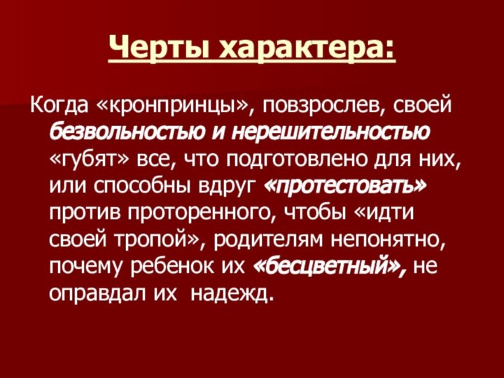 Черты характера:Когда «кронпринцы», повзрослев, своей безвольностью и нерешительностью «губят» все, что подготовлено