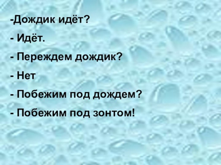 Дождик идёт? Идёт. Переждем дождик? Нет Побежим под дождем? Побежим под зонтом!