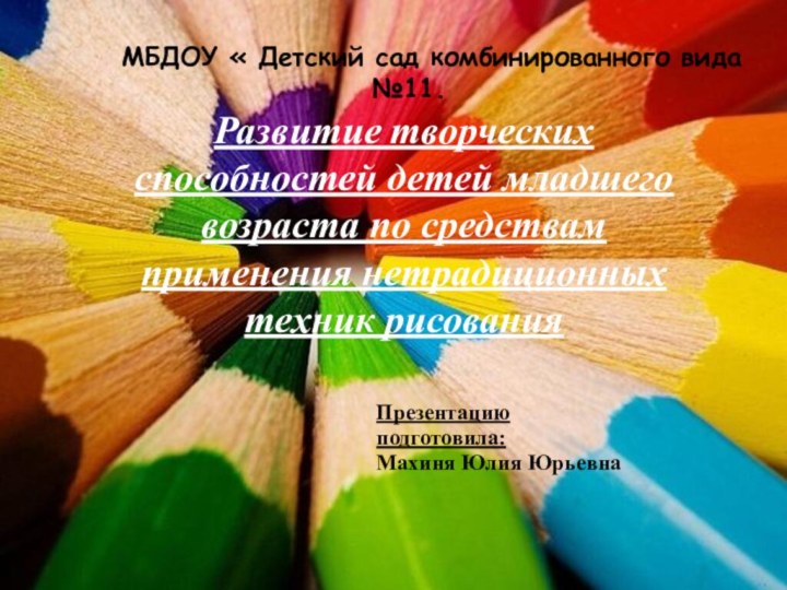 Развитие творческих способностей детей младшего возраста по средствам применения нетрадиционных техник рисованияПрезентациюподготовила:Махиня