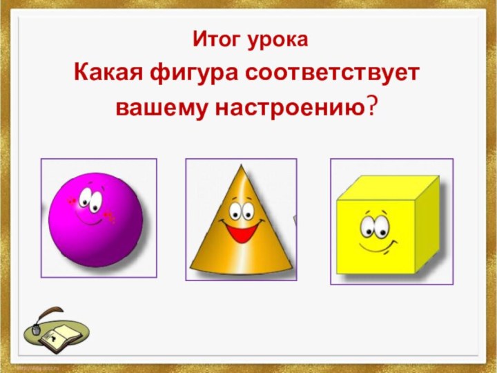 Какая фигура соответствует вашему настроению?Итог урока