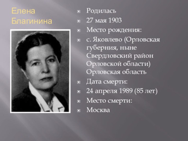 Елена БлагининаРодилась	27 мая 1903Место рождения:	с. Яковлево (Орловская губерния, ныне Свердловский район Орловской