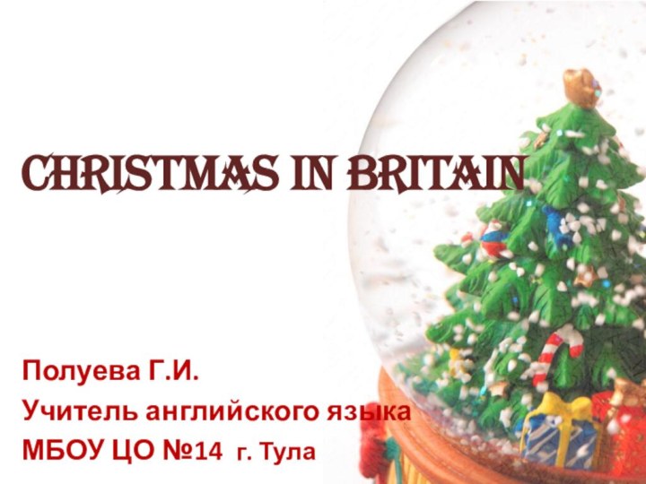 CHRISTMAS IN BRITAINПолуева Г.И.Учитель английского языкаМБОУ ЦО №14 г. Тула