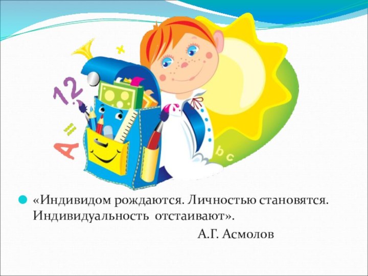 «Индивидом рождаются. Личностью становятся. Индивидуальность отстаивают».