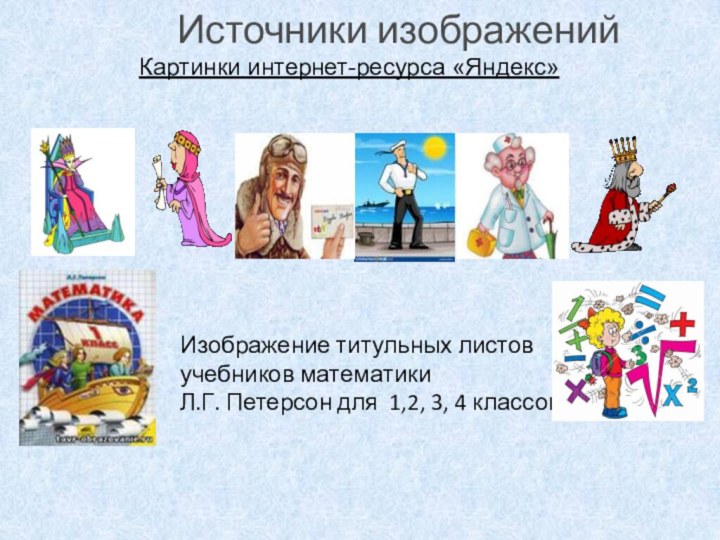 Источники изображенийКартинки интернет-ресурса «Яндекс»Изображение титульных листов учебников математики Л.Г. Петерсон для 1,2, 3, 4 классов