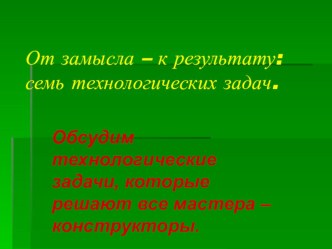 Презентация к урокам технологии автора Лутцевой Е. А. : От замысла - к результату: семь технологических задач презентация к уроку по технологии (1 класс)