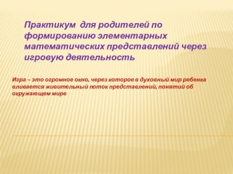Практикум для родителей по формированию элементарных математических представлений через игровую деятельность материал по математике (подготовительная группа) по теме