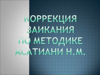 Коррекция заикания по методике Асатиани Н.М. презентация к уроку по логопедии по теме