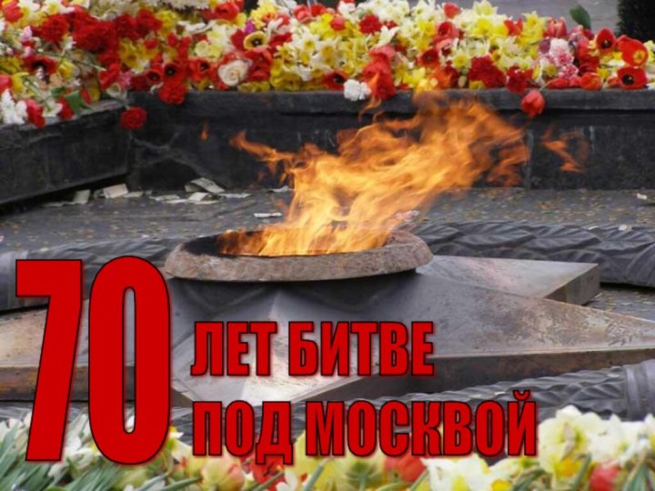 70ЛЕТ БИТВЕ  ПОД МОСКВОЙ