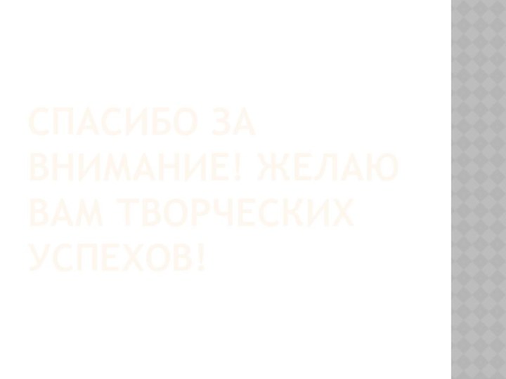 Спасибо за внимание! Желаю вам творческих успехов!