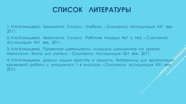 СПИСОК  ЛИТЕРАТУРЫ1. Н.М.Конышева. Технология. 2 класс. Учебник. – Смоленск: Ассоциация ХХ1