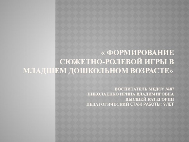 « Формирование  сюжетно-ролевой игры в младшем дошкольном возрасте»