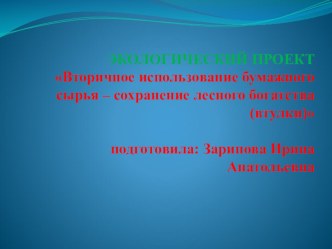 ЭКОЛОГИЧЕСКИЙ ПРОЕКТ Вторичное использование бумажного сырья – сохранение лесного богатства (втулки) проект по теме