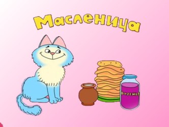 Масленица-фольклорный народный праздник с ИКТ презентация к занятию (подготовительная группа)