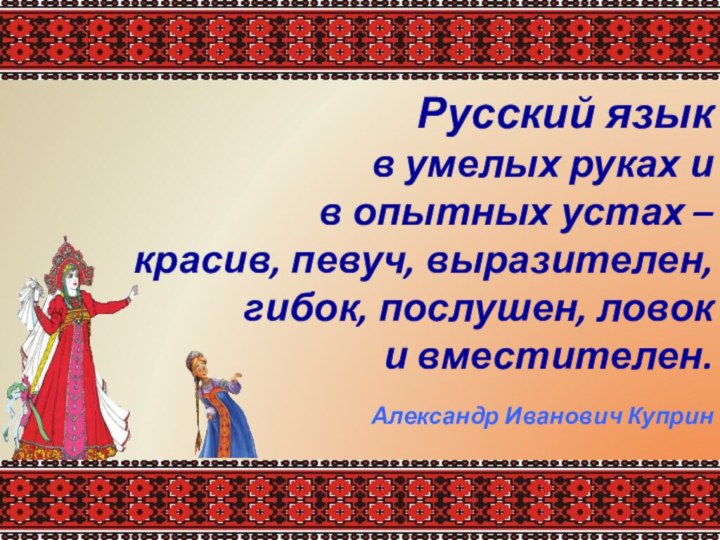 Русский язык в умелых руках и в опытных устах – красив,