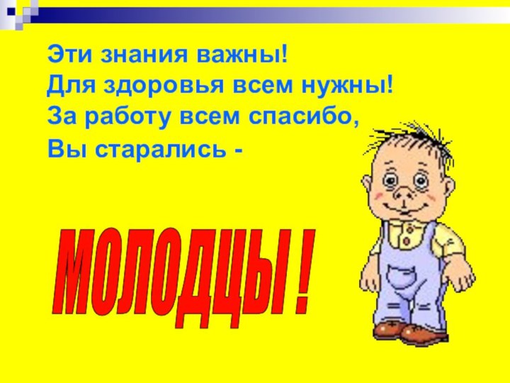 МОЛОДЦЫ ! Эти знания важны! Для здоровья всем нужны! За работу всем