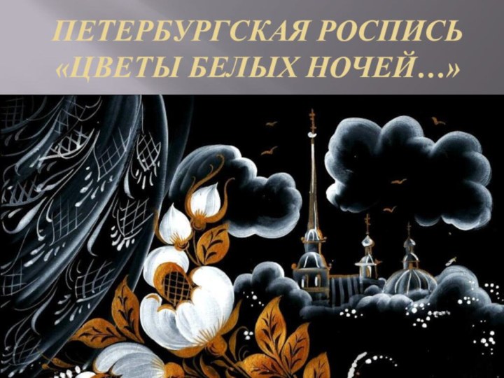 Петербургская роспись «Цветы белых ночей…»   Государственное бюджетное дошкольное образовательное