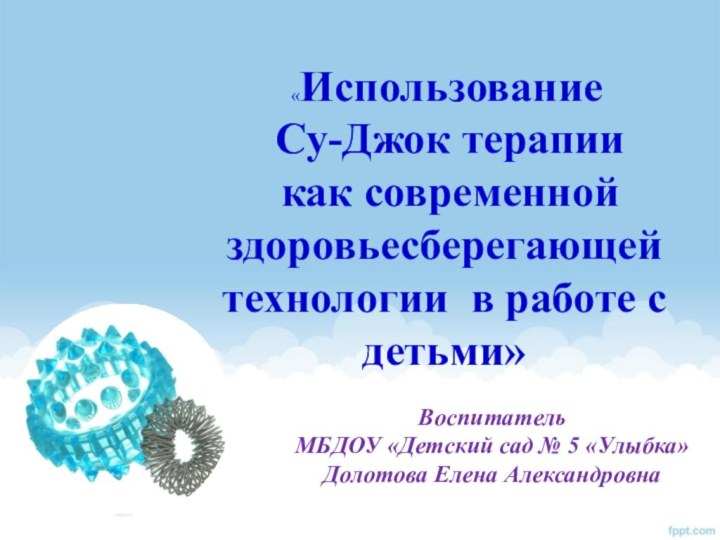 «Использование  Су-Джок терапии  как современной здоровьесберегающей технологии в