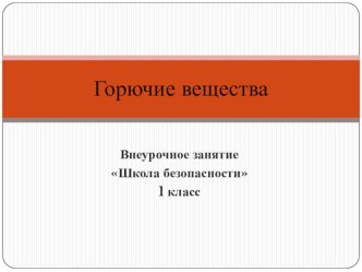 Методическая разработка: Презентация внеурочного занятия Школа безопасности Горючие вещества презентация к уроку по обж (1 класс)