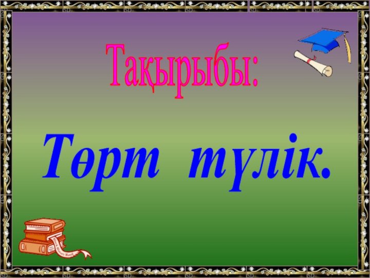 Төрт түлік.Тақырыбы: