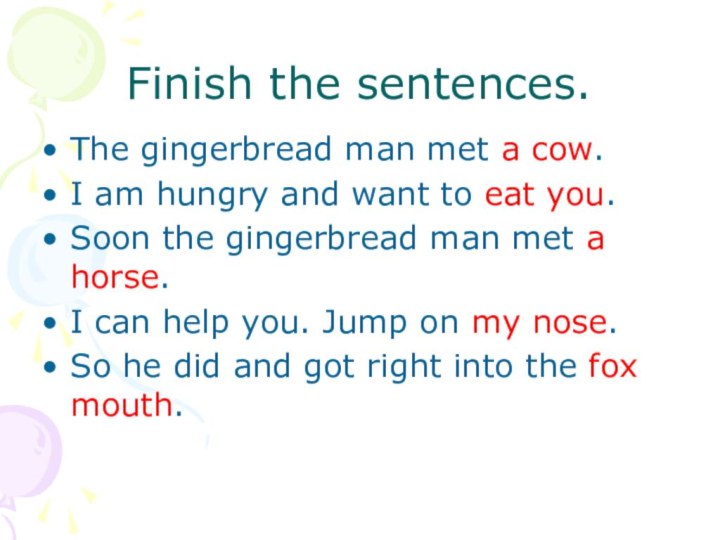 Finish the sentences.The gingerbread man met a cow.I am hungry and want