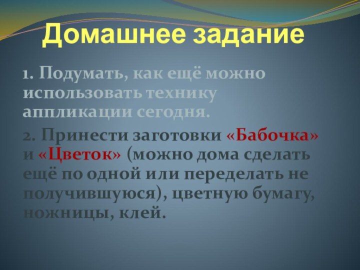 Домашнее задание1. Подумать, как ещё можно использовать технику аппликации сегодня.2. Принести заготовки