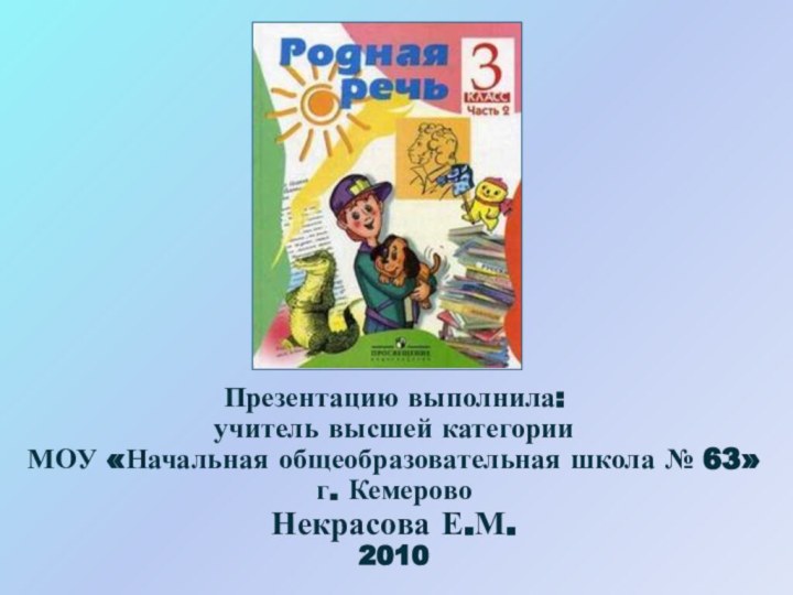 Презентацию выполнила: учитель высшей категории  МОУ «Начальная общеобразовательная школа № 63» г. Кемерово Некрасова Е.М.2010