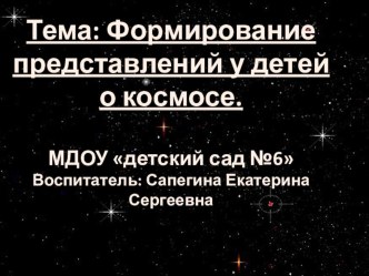 Презентация Формирование представлений у детей о космосе презентация по окружающему миру