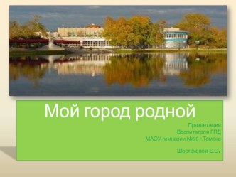 Презентация Томск - мой город родной презентация к уроку по теме