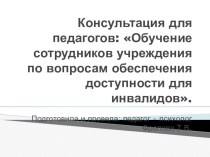 Консультация для педагогов: Обучение сотрудников учреждения по вопросам обеспечения доступности для инвалидов. презентация