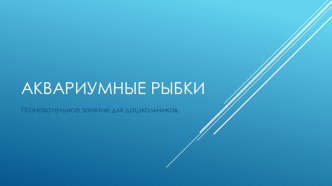 Познавательное занятие для дошкольников , презентация Аквариумные рыбки презентация к уроку по окружающему миру (младшая группа)