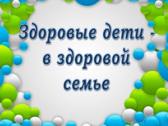 Презентация к уроку Здоровый ребенок в здоровой семье. видеоурок по теме