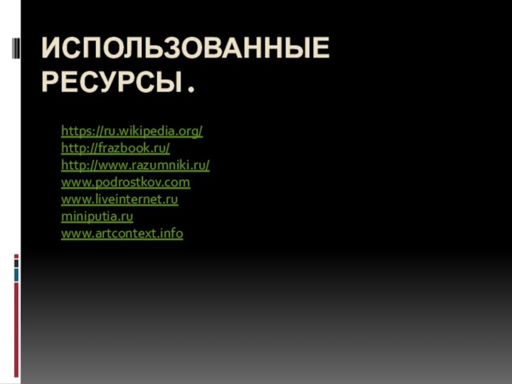 Использованные ресурсы.https://ru.wikipedia.org/http://frazbook.ru/http://www.razumniki.ru/www.podrostkov.comwww.liveinternet.ruminiputia.ruwww.artcontext.info