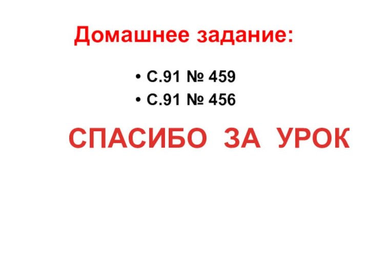 Домашнее задание:С.91 № 459С.91 № 456СПАСИБО ЗА УРОК