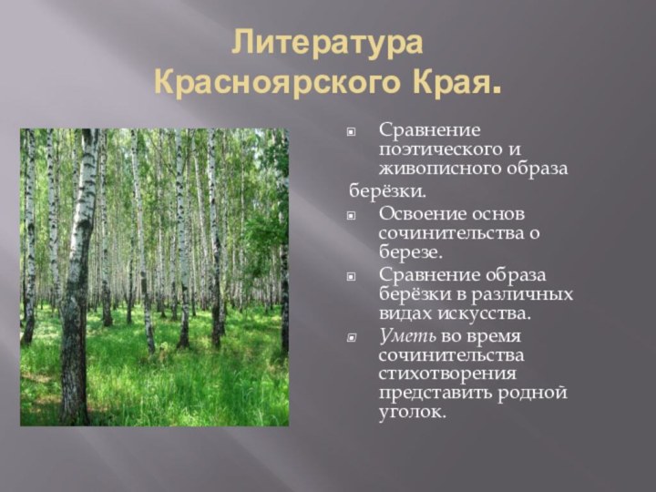 Литература  Красноярского Края.Сравнение поэтического и живописного образа берёзки.Освоение основ сочинительства о