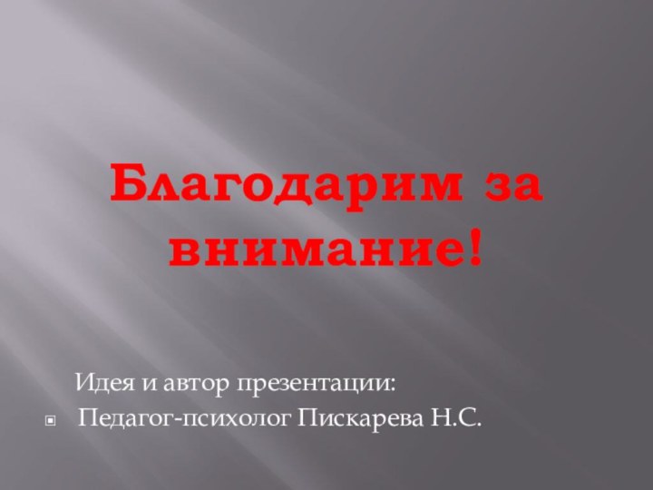 Благодарим за внимание!   Идея и автор презентации:Педагог-психолог Пискарева Н.С.