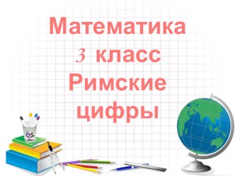 Римские цифры презентация к уроку (математика, 3 класс) по теме