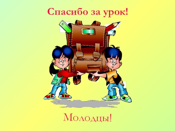 Спасибо за урок!Молодцы!